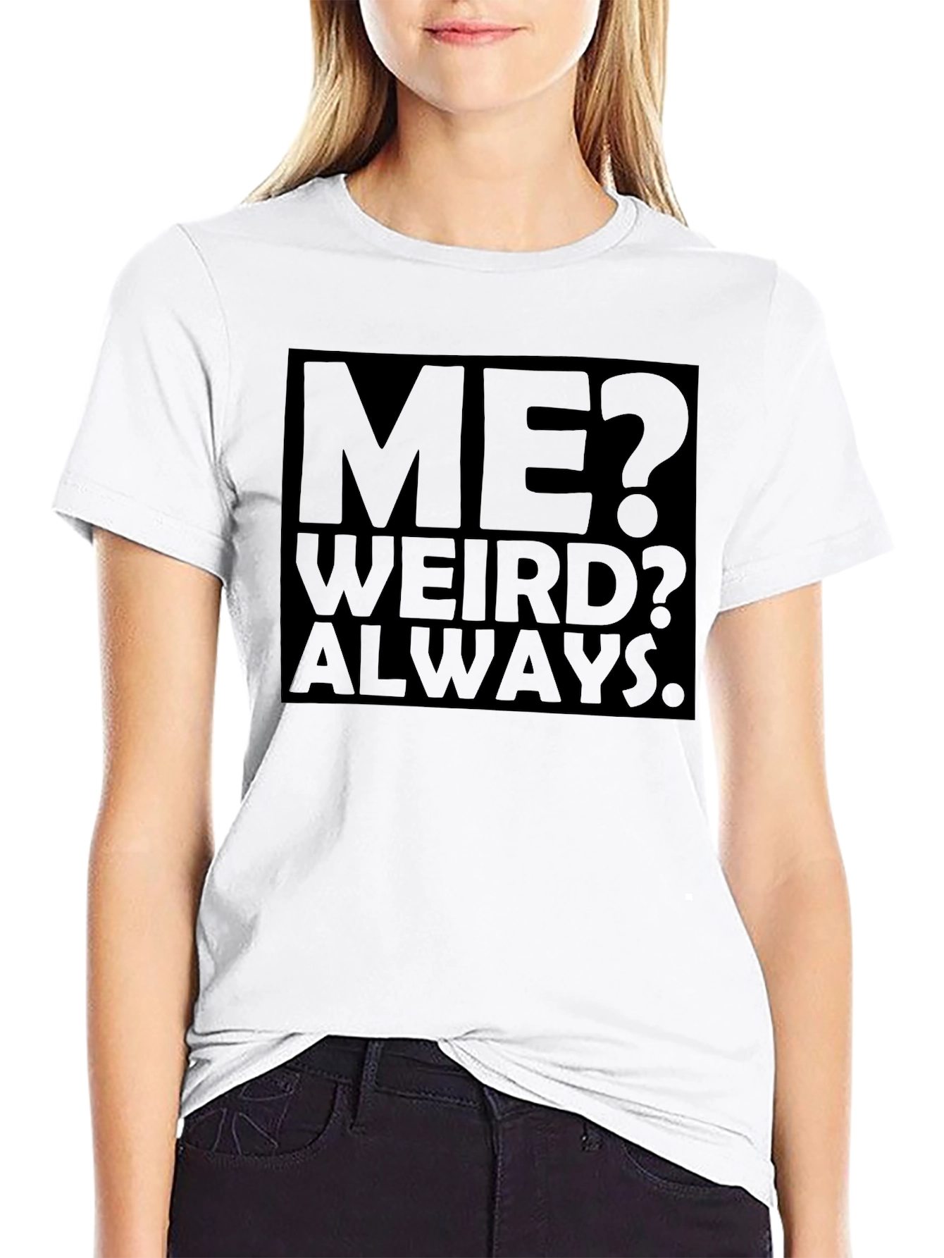 Me? Weird? Always. Black Graphic Tee