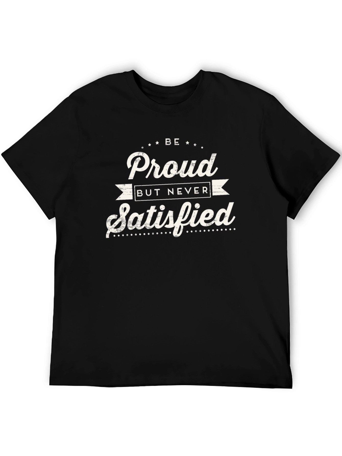 Be Proud Never Satisfied Graphic Tee