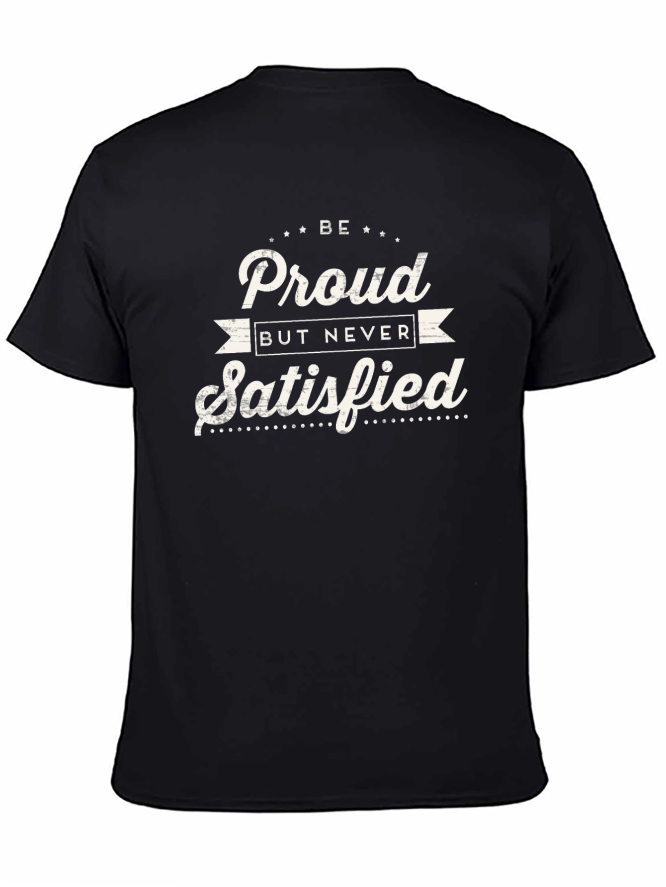 Be Proud Never Satisfied Graphic Tee