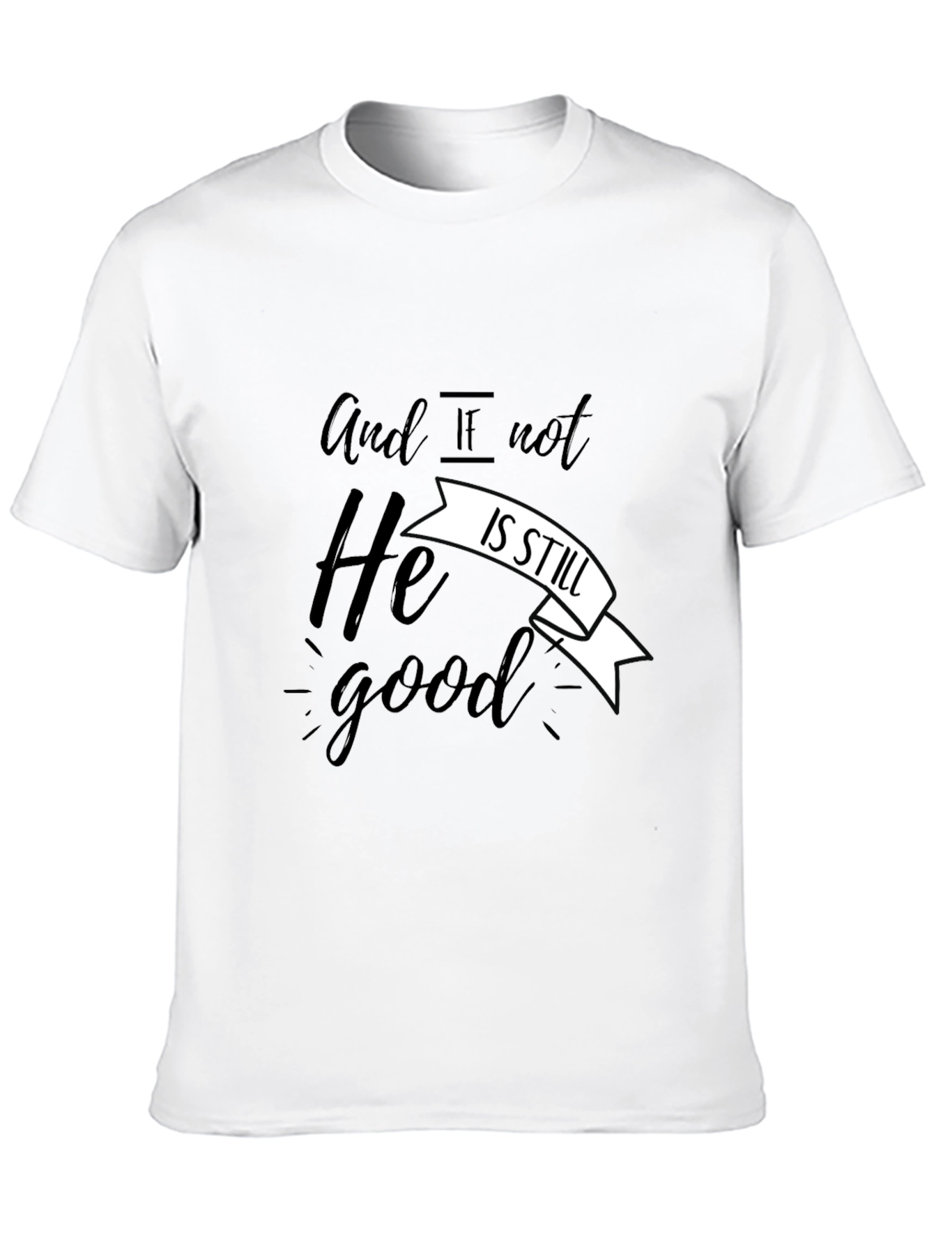And If Not He Is Still Good T-Shirt