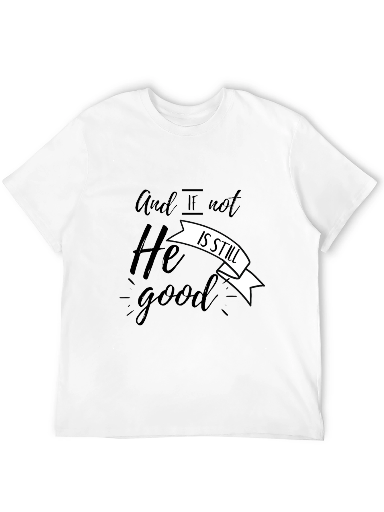 And If Not He Is Still Good T-Shirt