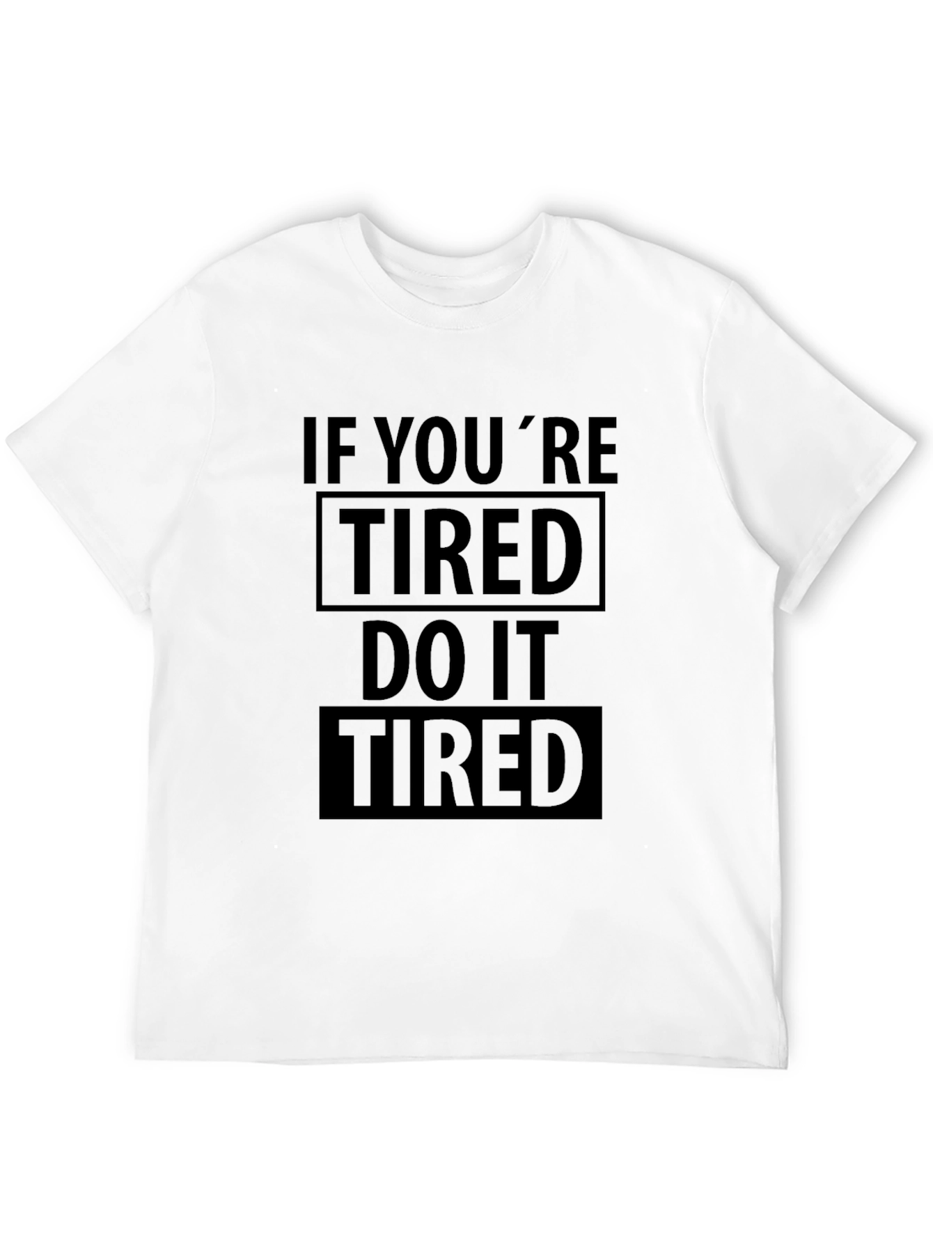 If Youre Tired Do It Tired Graphic T-Shirt