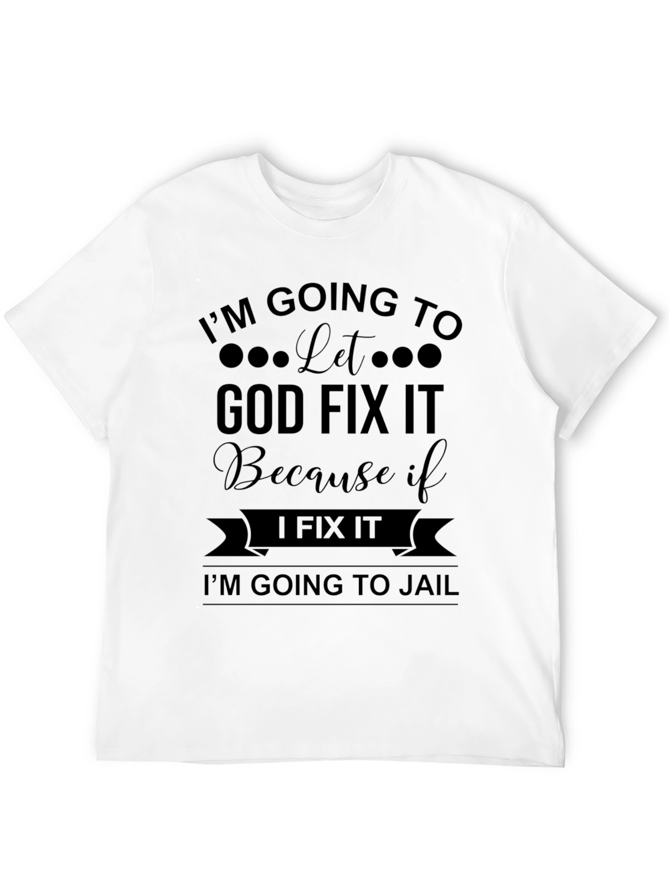 Im Going to Let God Fix It T-Shirt