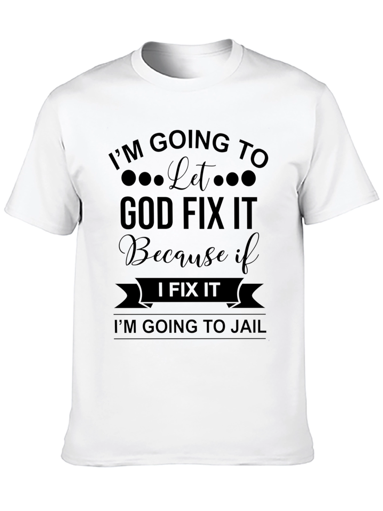 Im Going to Let God Fix It T-Shirt