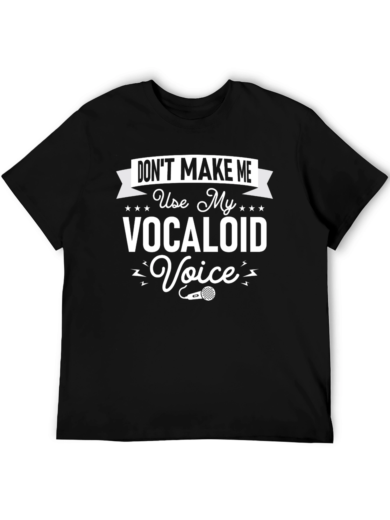 Dont Make Me Use My Vocaloid Voice T-Shirt
