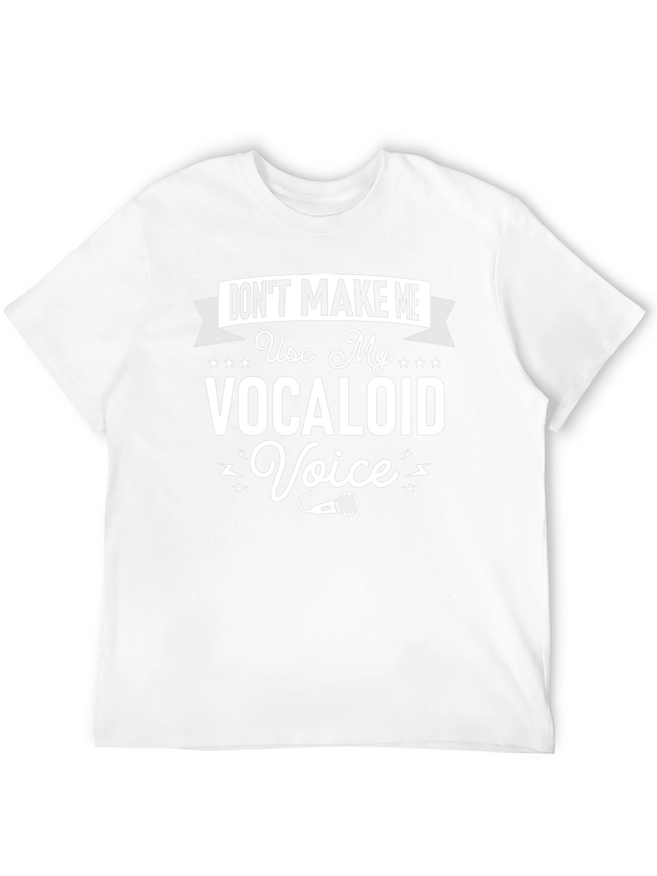 Dont Make Me Use My Vocaloid Voice T-Shirt