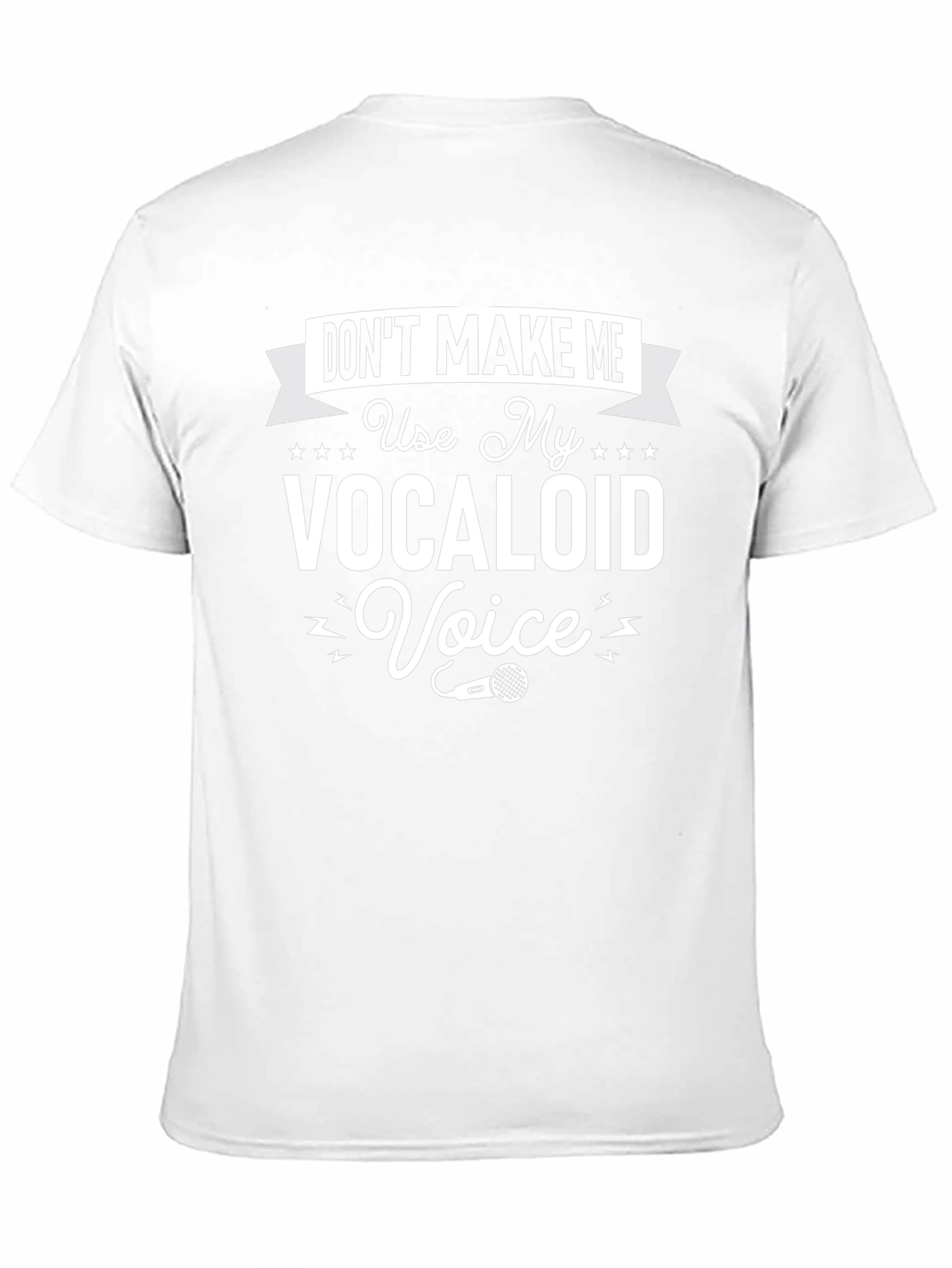 Dont Make Me Use My Vocaloid Voice T-Shirt