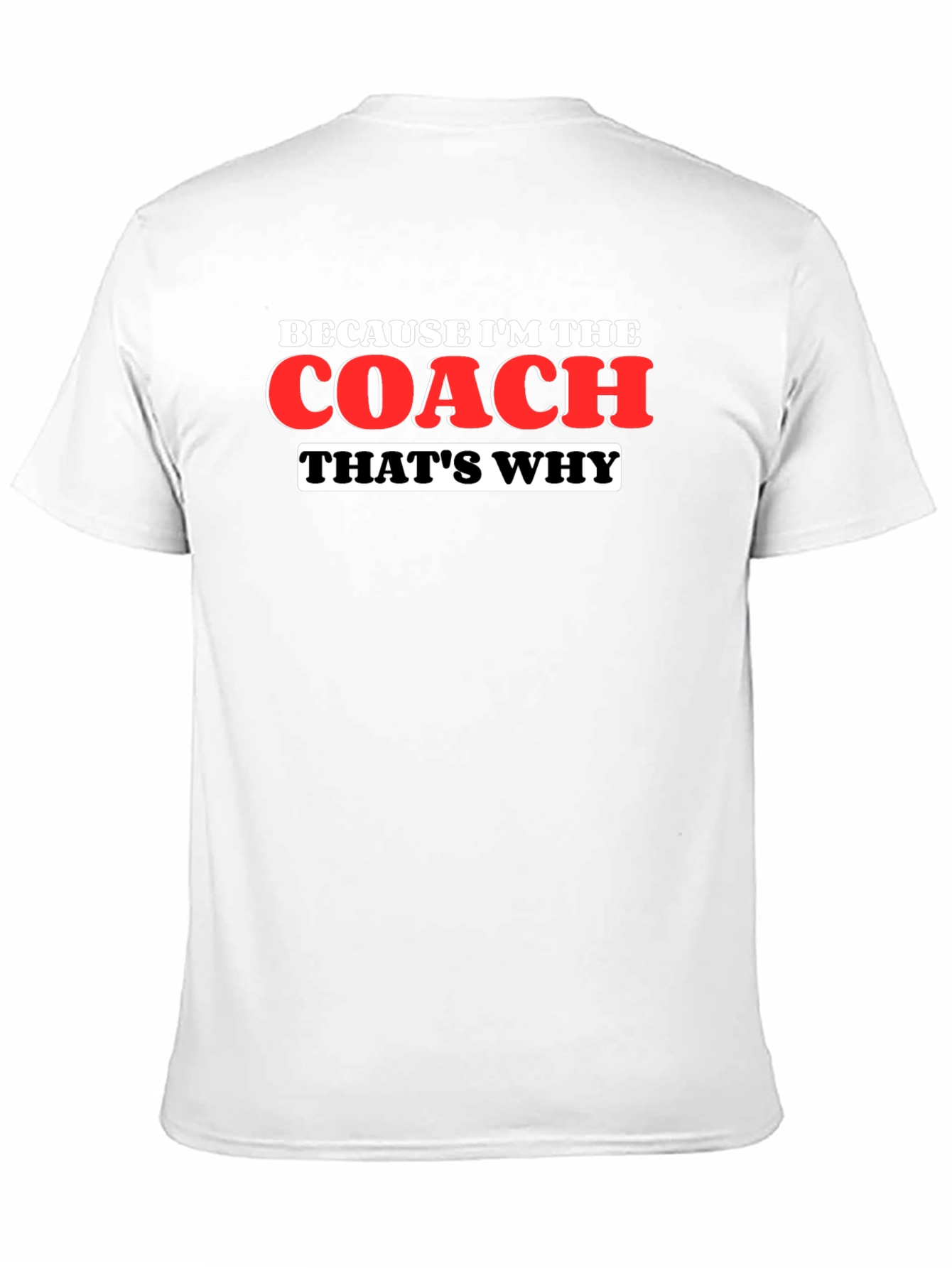 Because Im The Coach Thats Why T-Shirt
