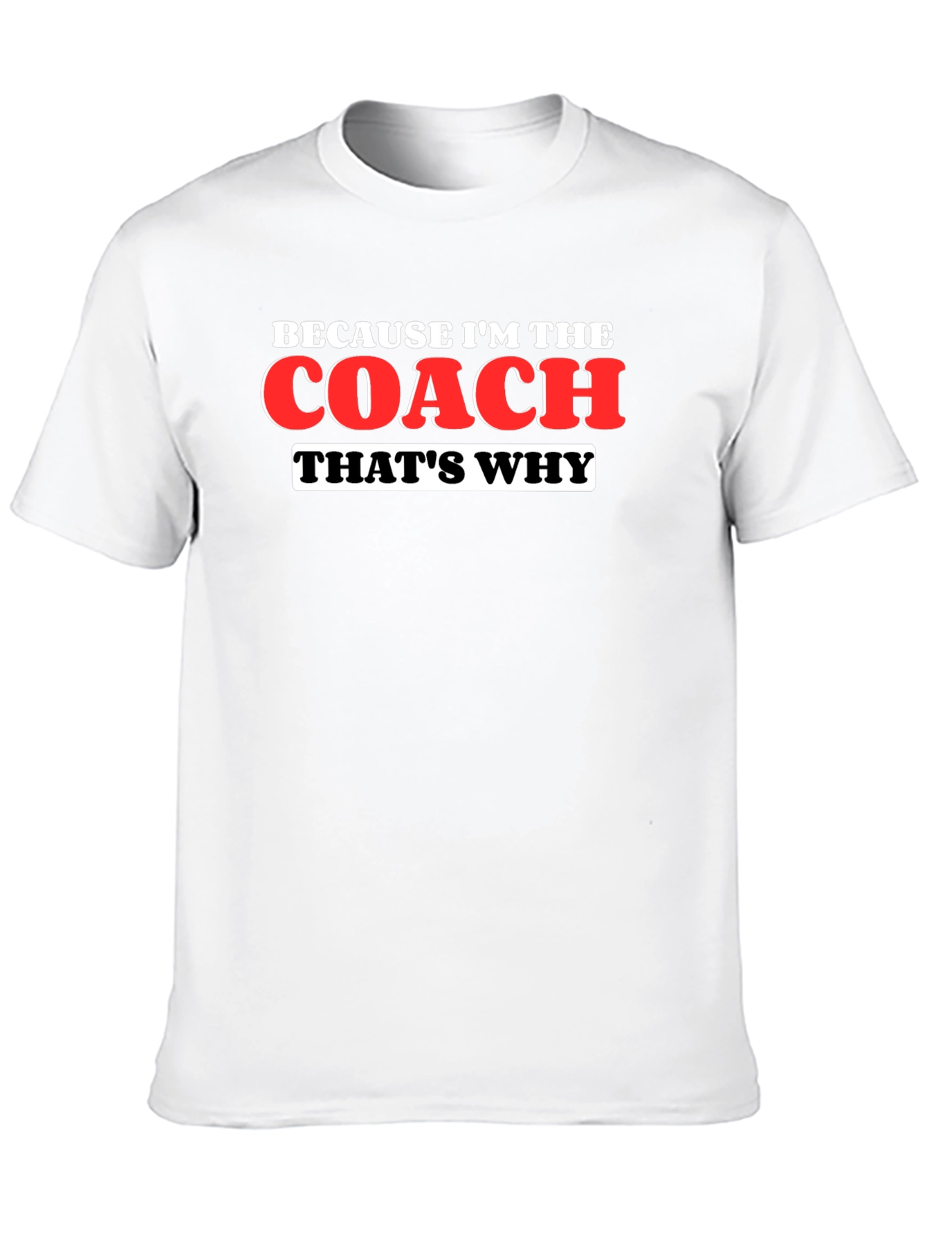 Because Im The Coach Thats Why T-Shirt