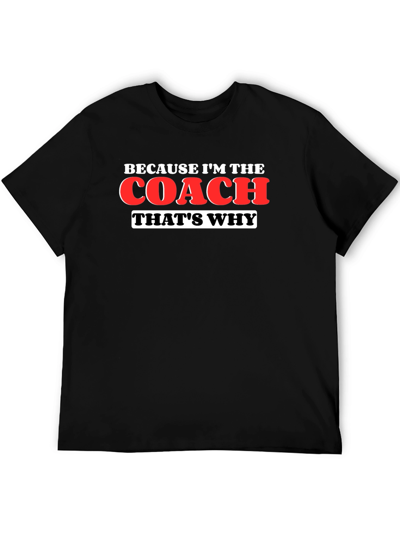 Because Im The Coach Thats Why T-Shirt