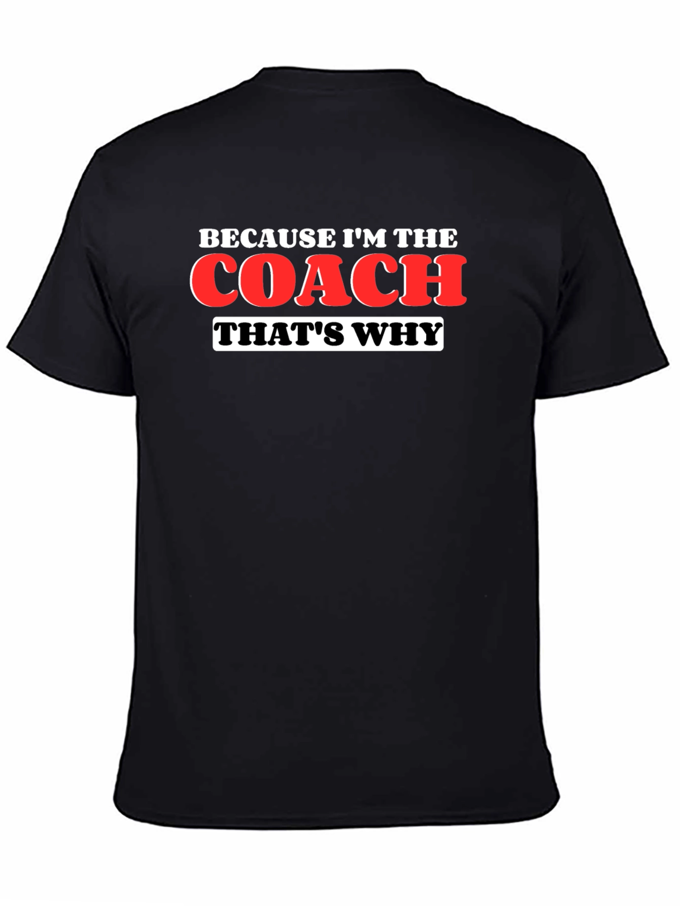 Because Im The Coach Thats Why T-Shirt