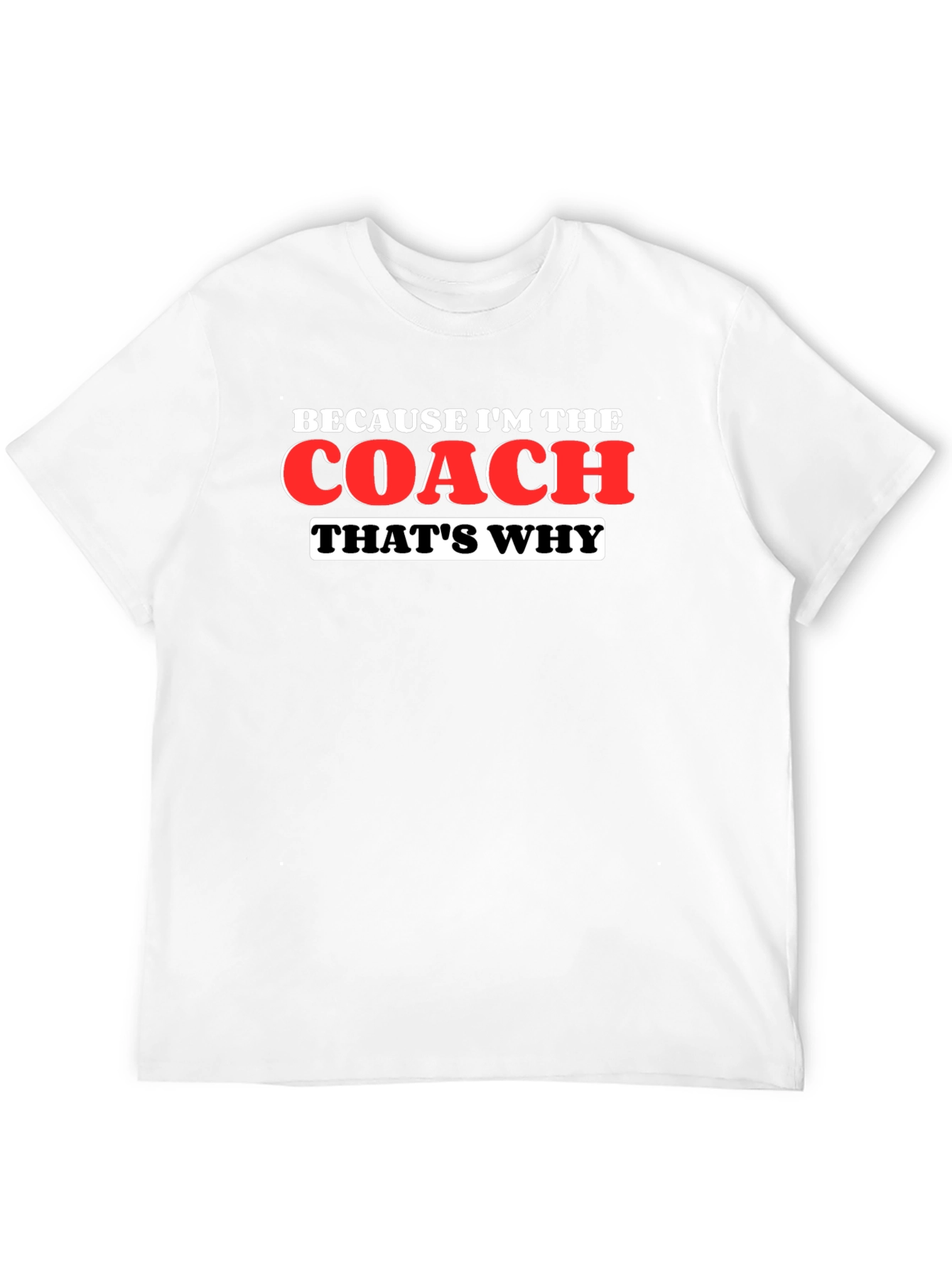 Because Im The Coach Thats Why T-Shirt