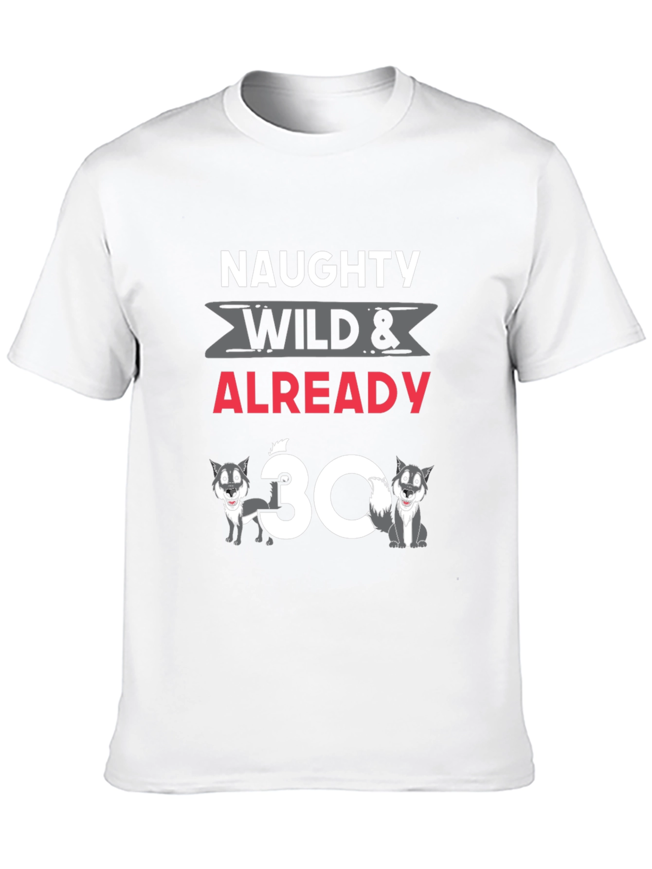 Naughty Wild & Already 30 T-Shirt
