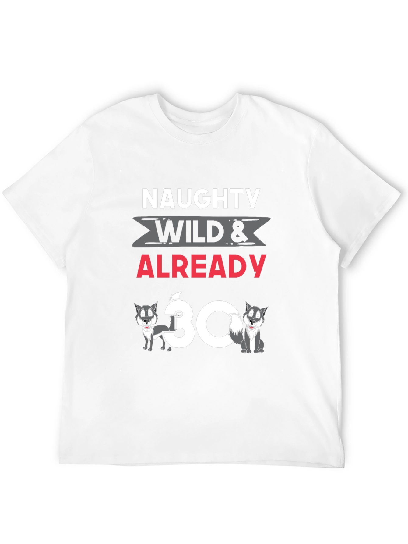 Naughty Wild & Already 30 T-Shirt