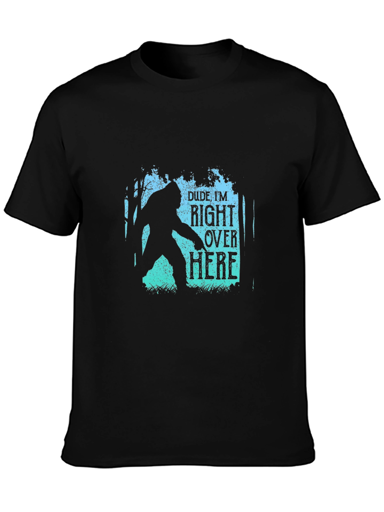Dude Im Right Over Here Bigfoot Graphic Tee