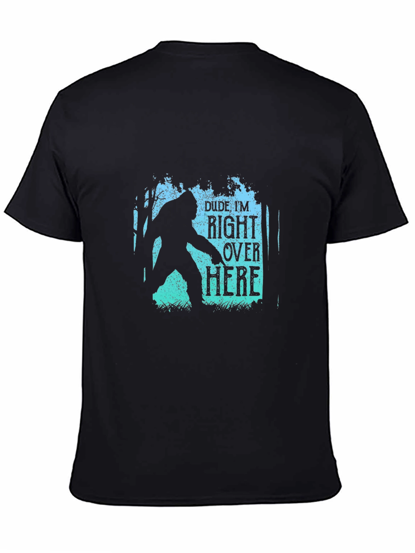 Dude Im Right Over Here Bigfoot Graphic Tee