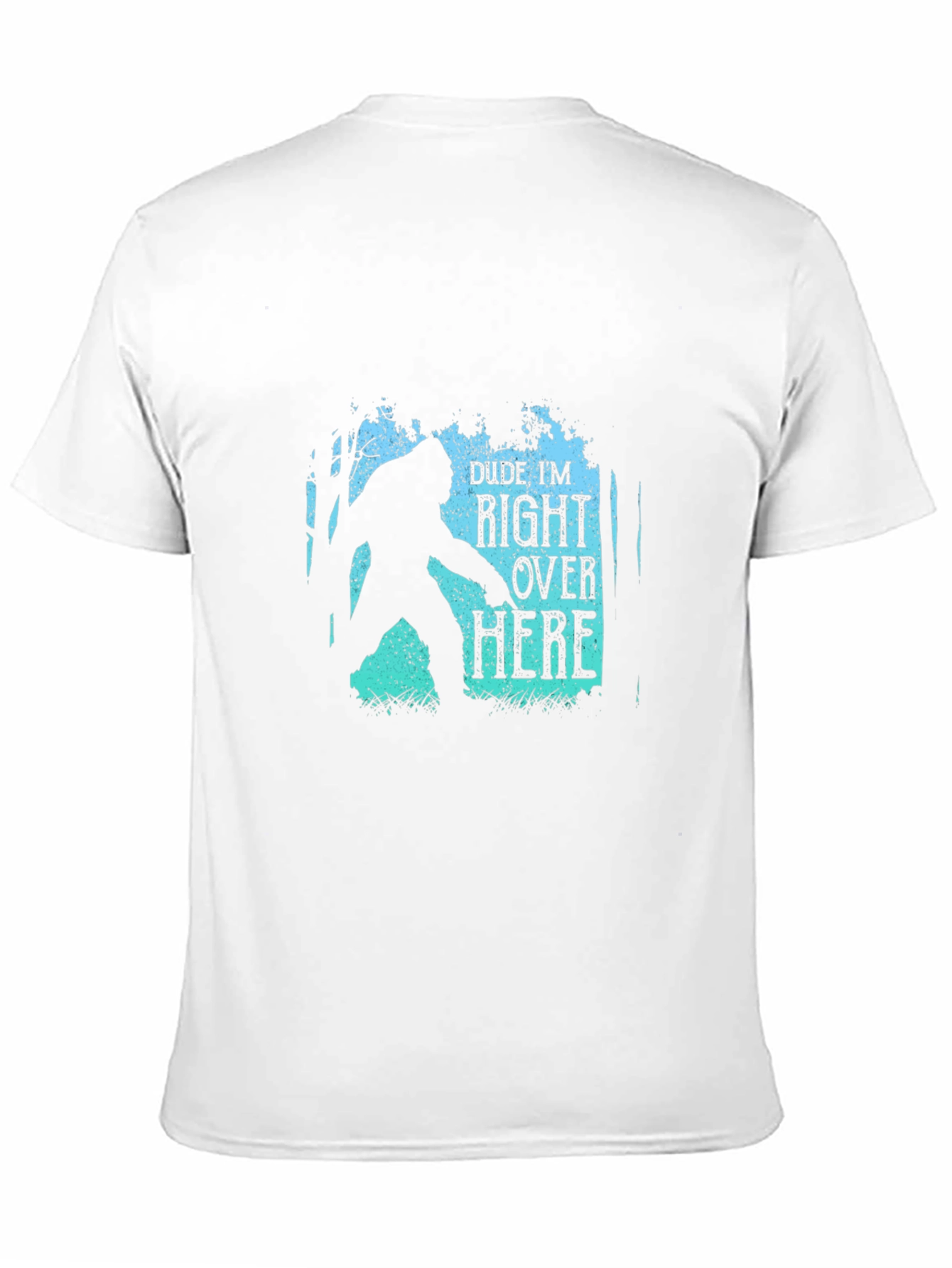 Dude Im Right Over Here Bigfoot Graphic Tee