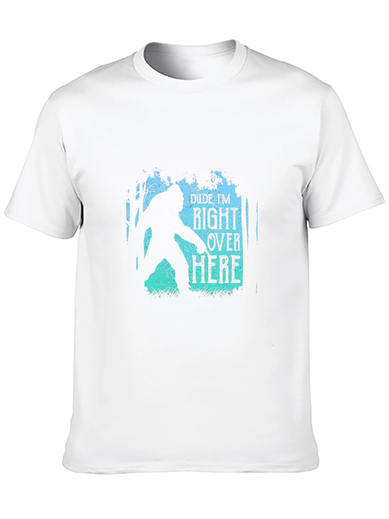 Dude Im Right Over Here Bigfoot Graphic Tee