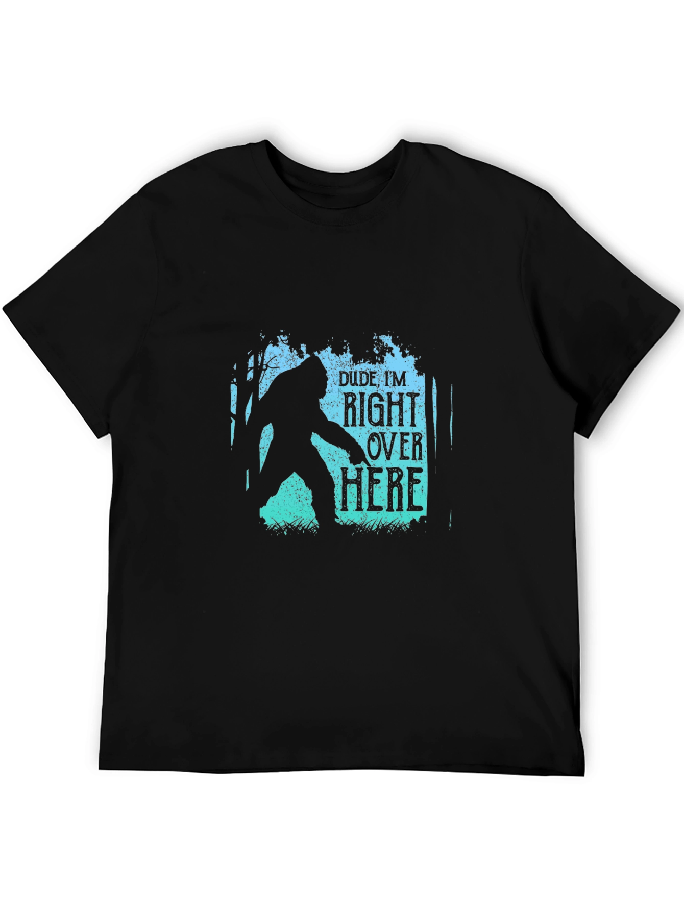 Dude Im Right Over Here Bigfoot Graphic Tee