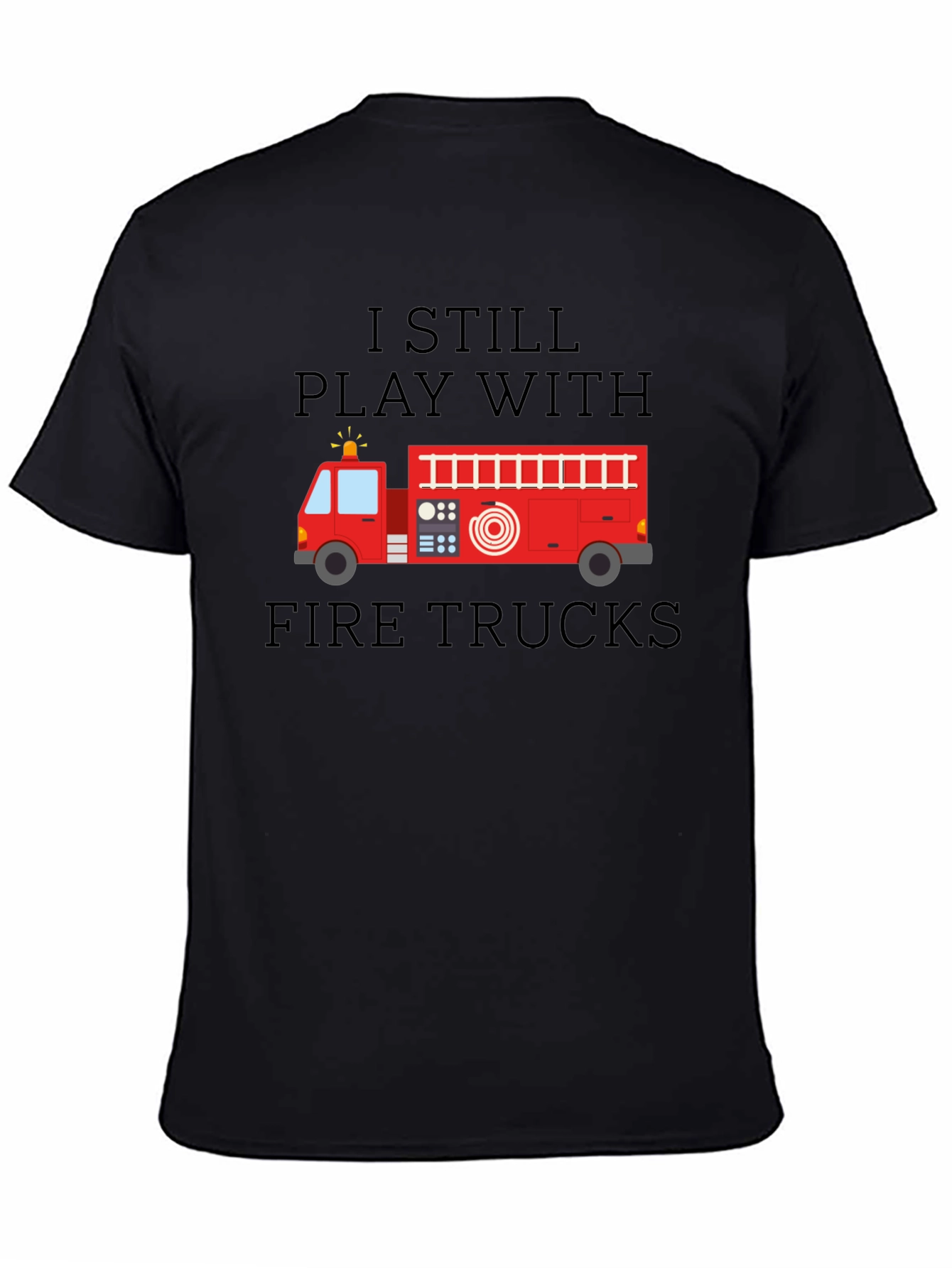 I Still Play With Fire Trucks Mens T-Shirt