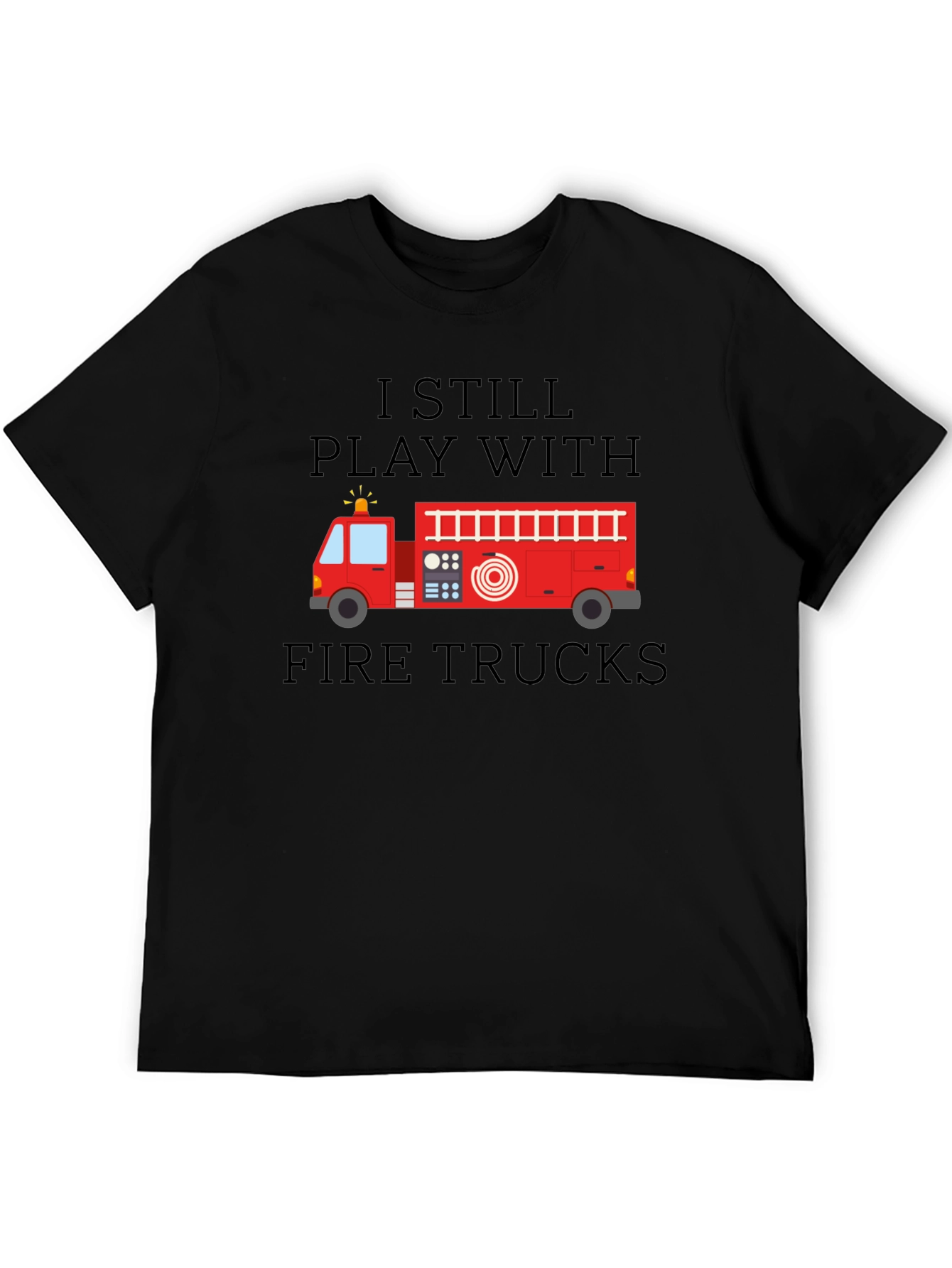 I Still Play With Fire Trucks Mens T-Shirt
