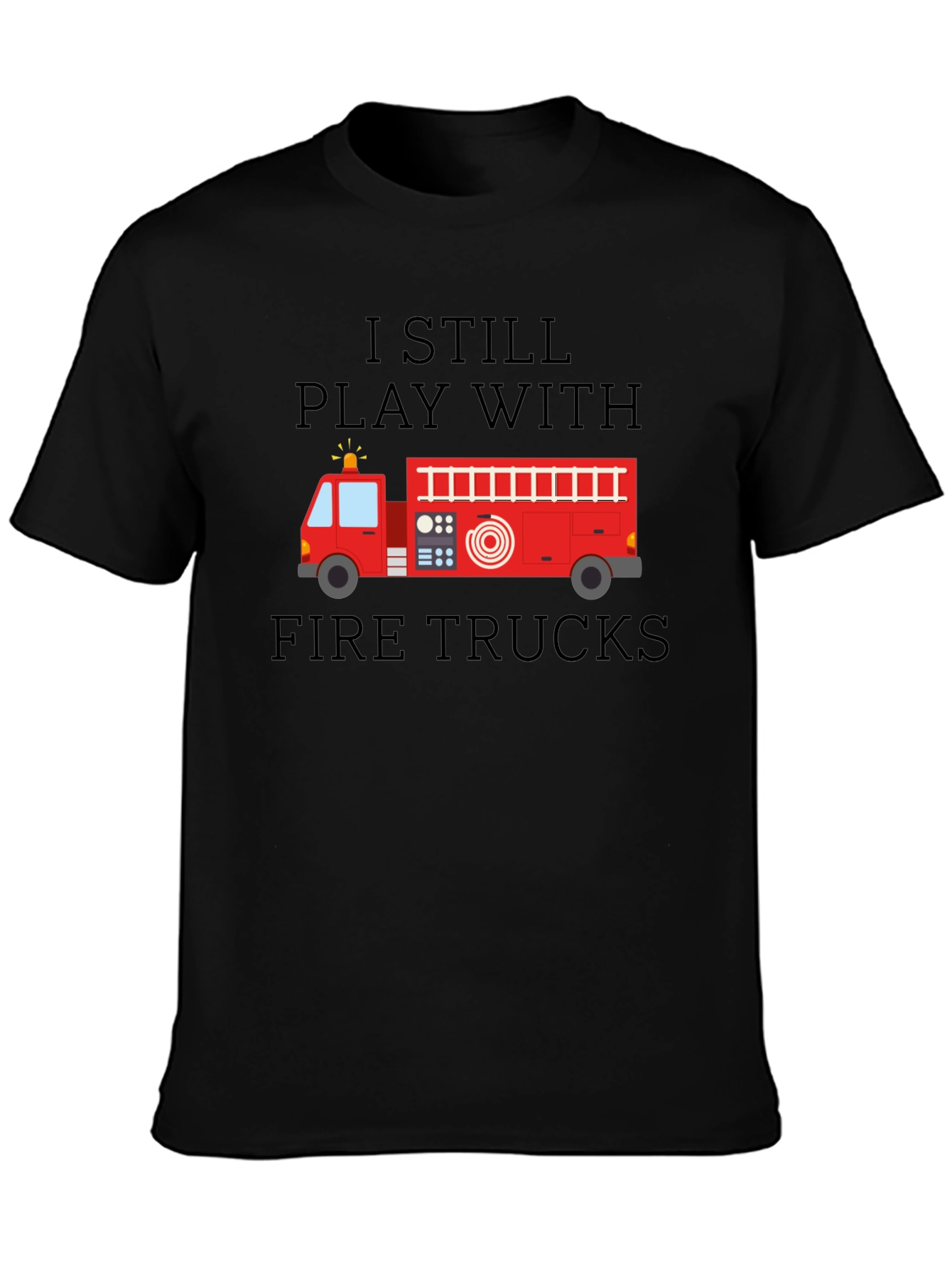 I Still Play With Fire Trucks Mens T-Shirt