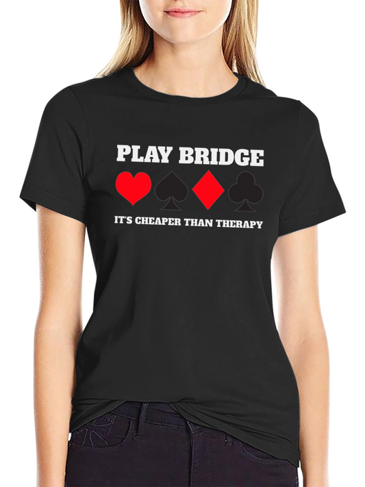Play Bridge T-Shirt - Cheaper Than Therapy!