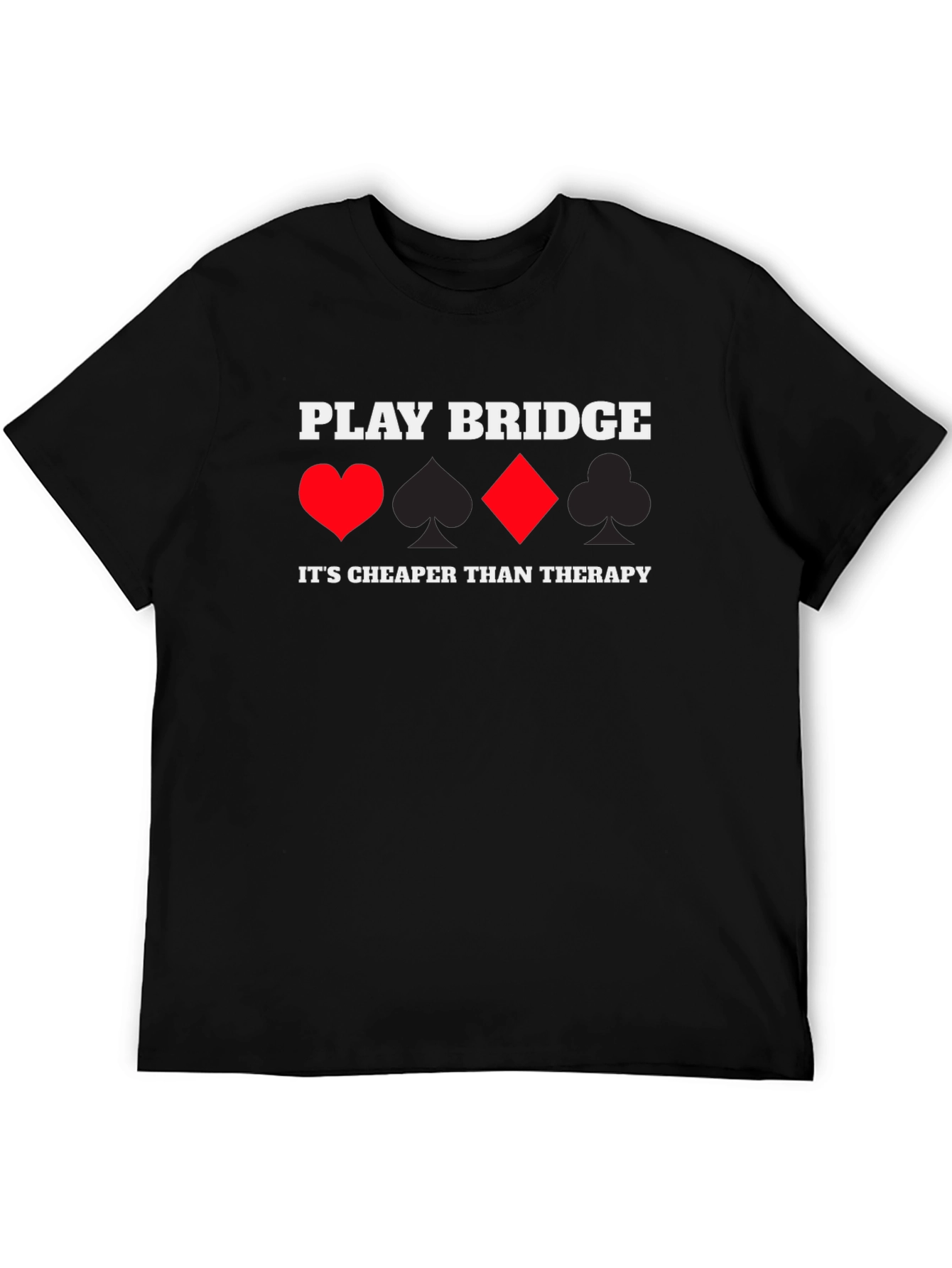 Play Bridge T-Shirt - Cheaper Than Therapy!