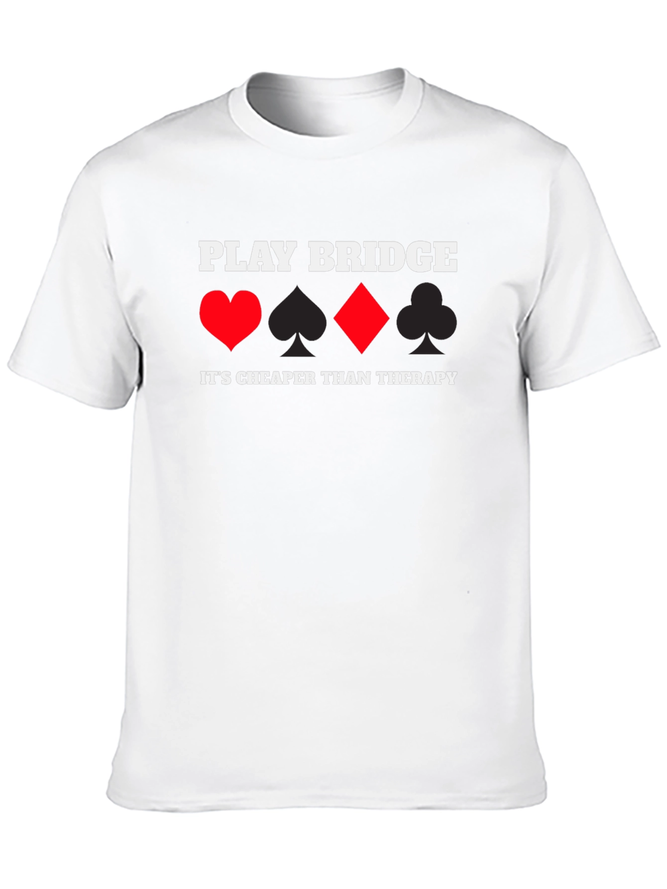 Play Bridge T-Shirt - Cheaper Than Therapy!