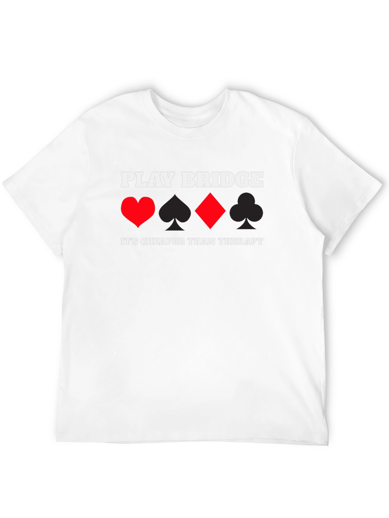 Play Bridge T-Shirt - Cheaper Than Therapy!