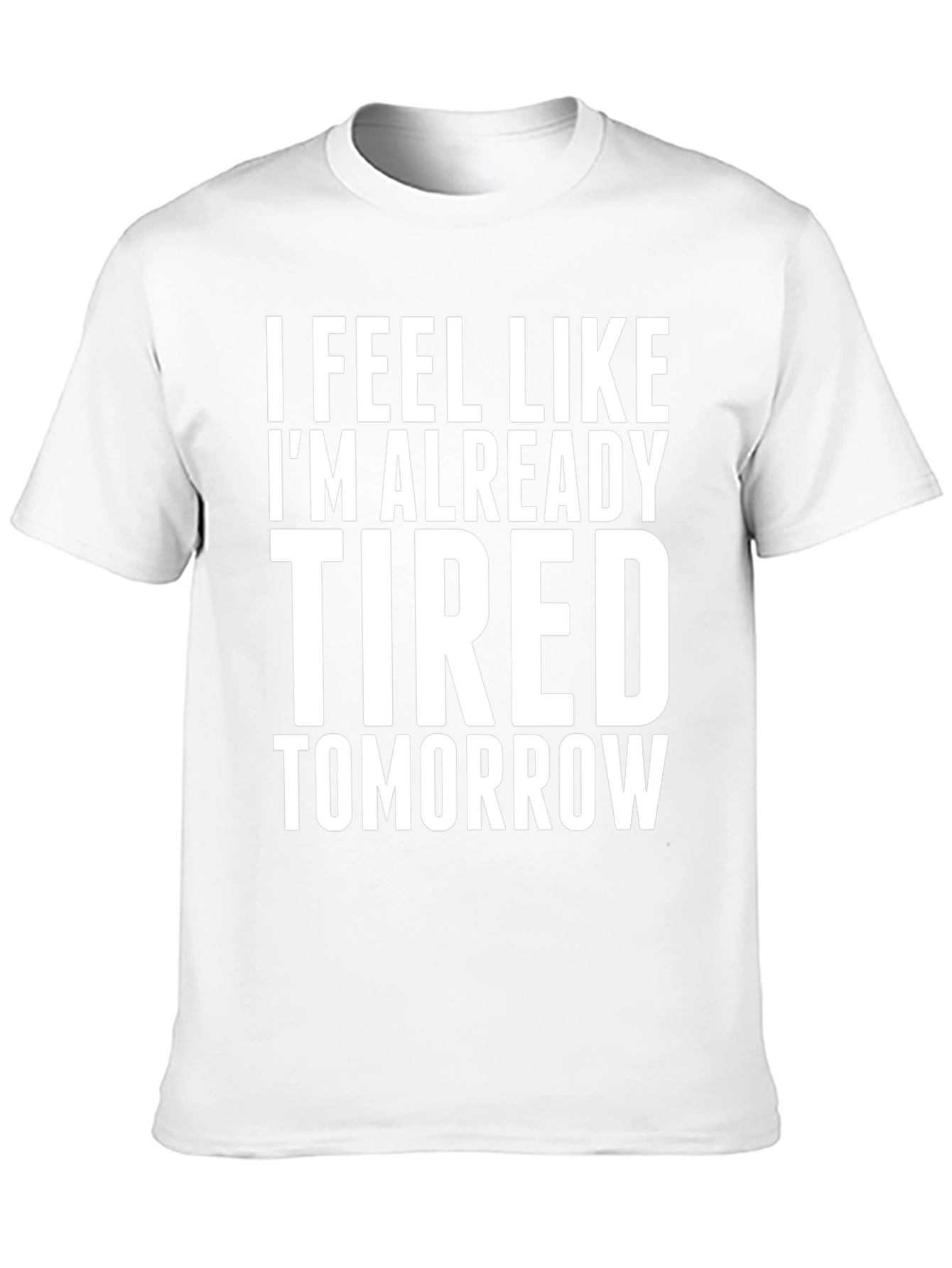 I Feel Like Im Already Tired Tomorrow T-Shirt
