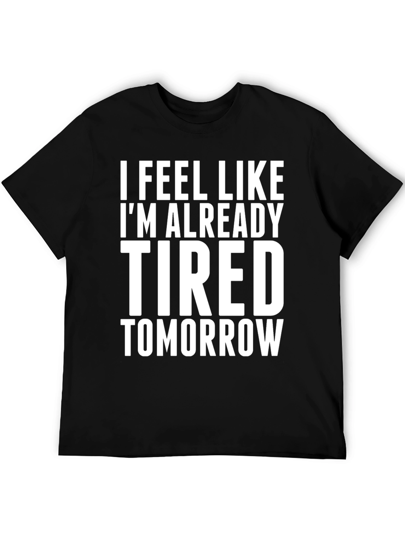 I Feel Like Im Already Tired Tomorrow T-Shirt