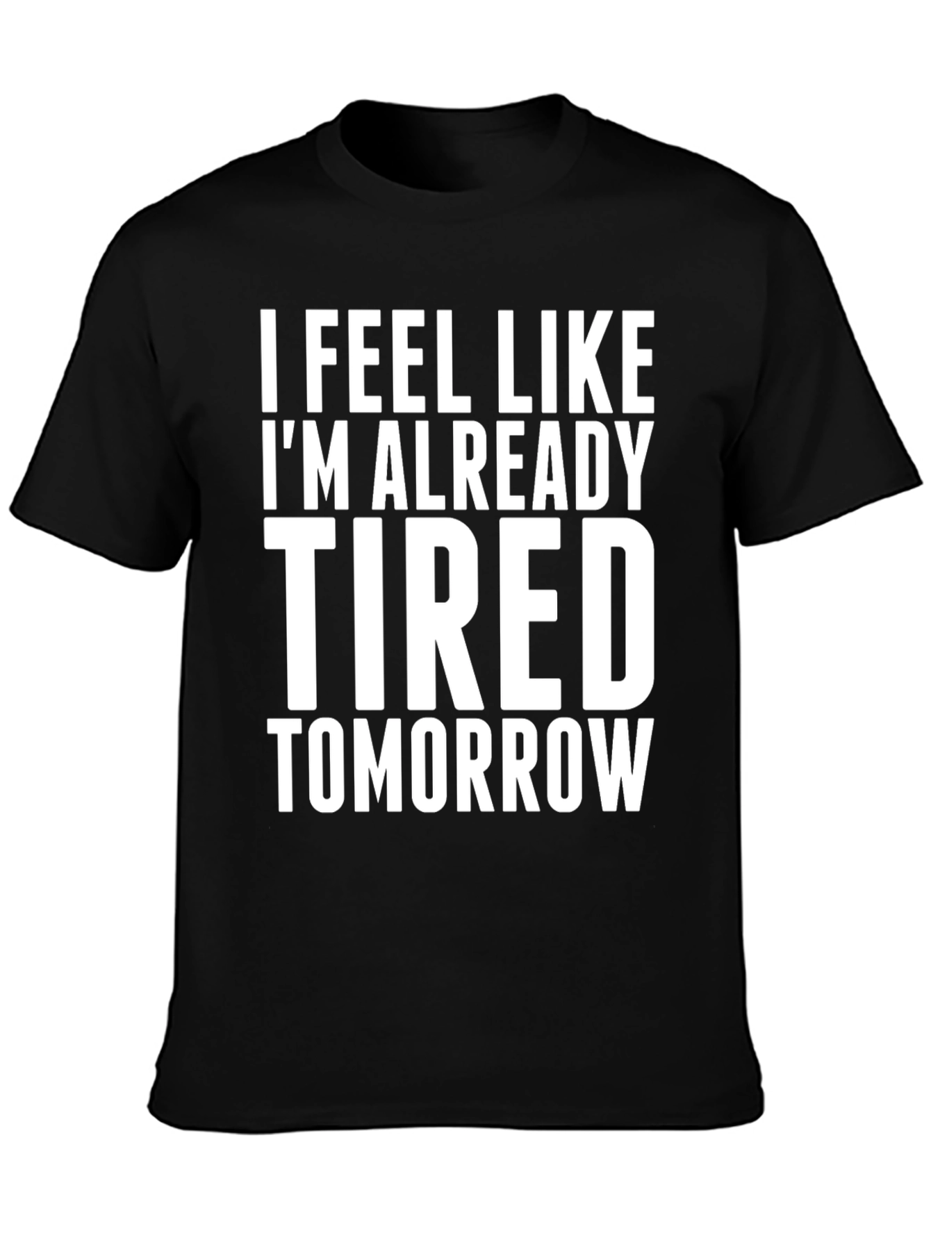 I Feel Like Im Already Tired Tomorrow T-Shirt
