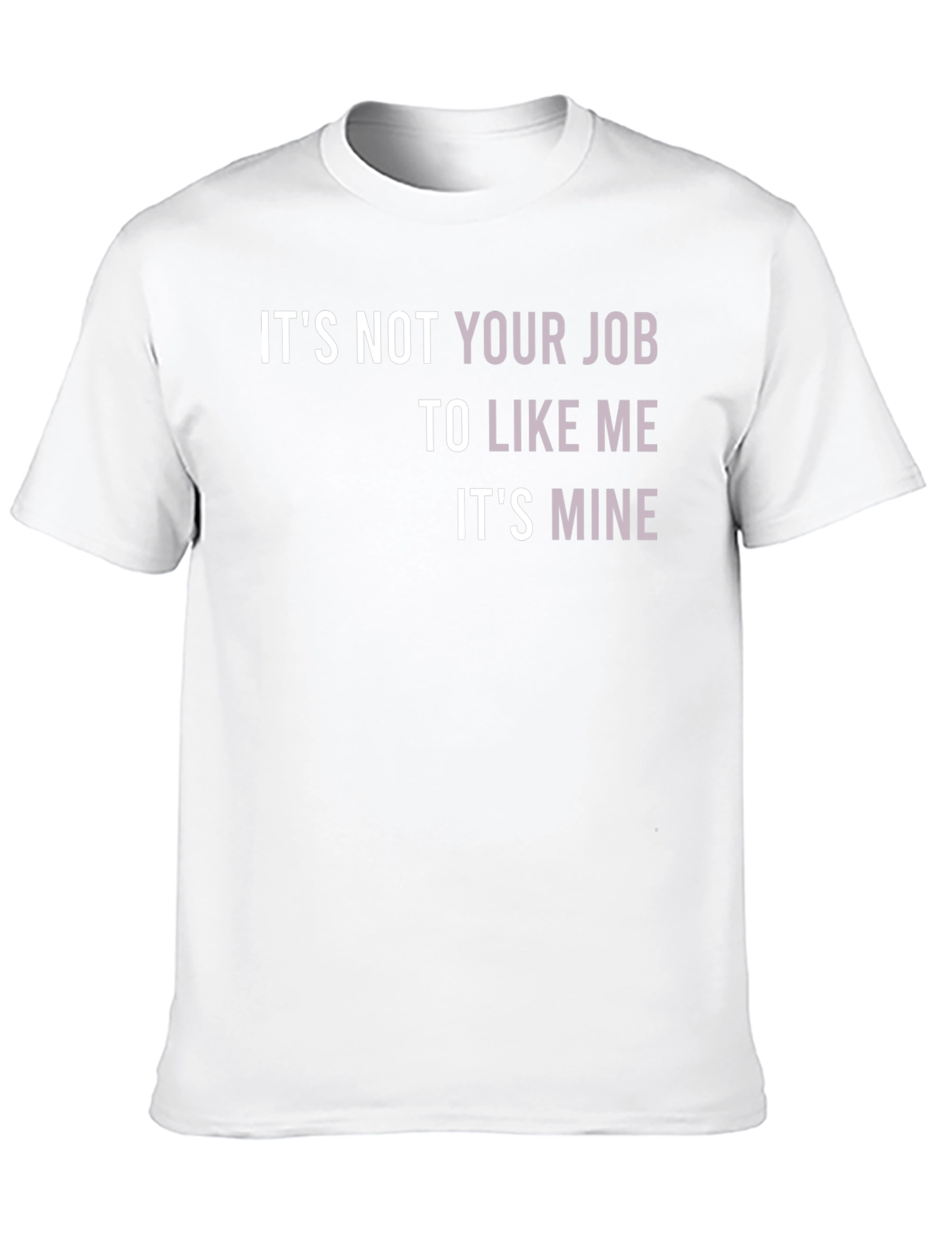 Its Not Your Job To Like Me T-Shirt