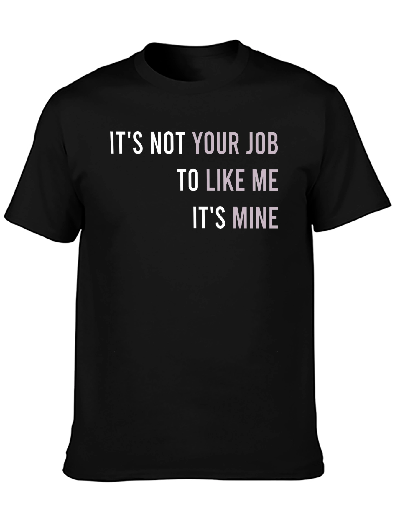 Its Not Your Job To Like Me T-Shirt
