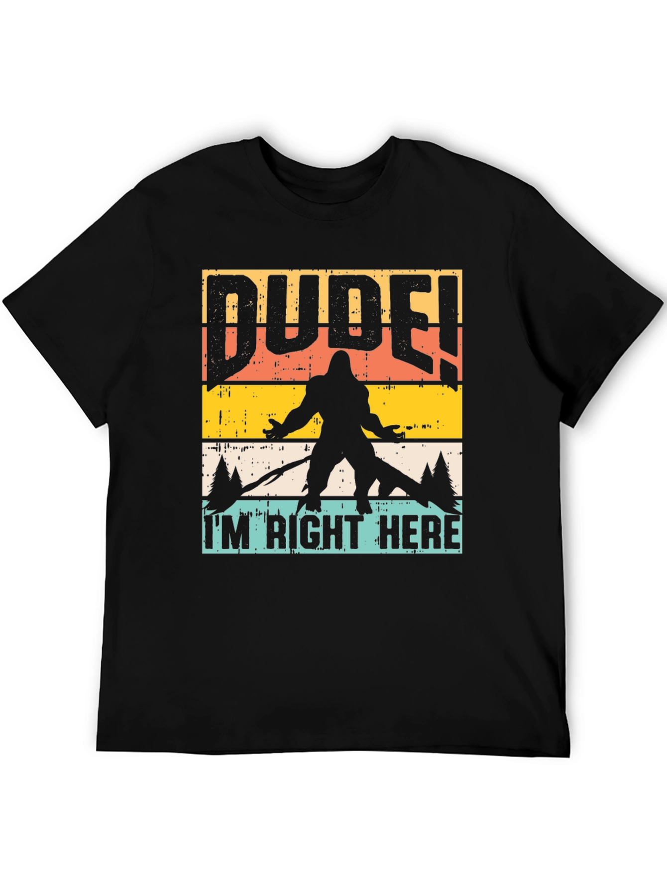 Dude Im Right Here Bigfoot Graphic Tee