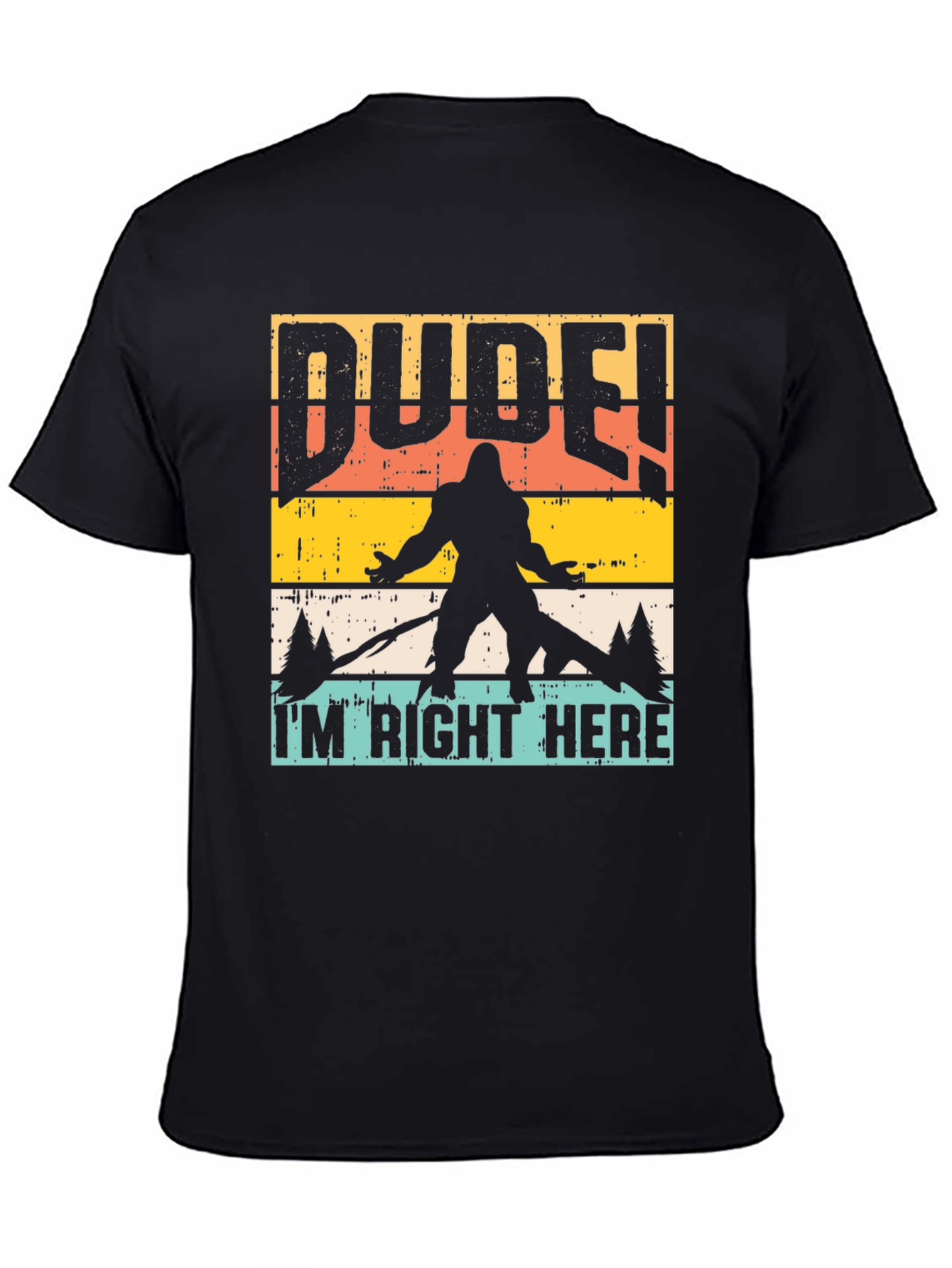 Dude Im Right Here Bigfoot Graphic Tee