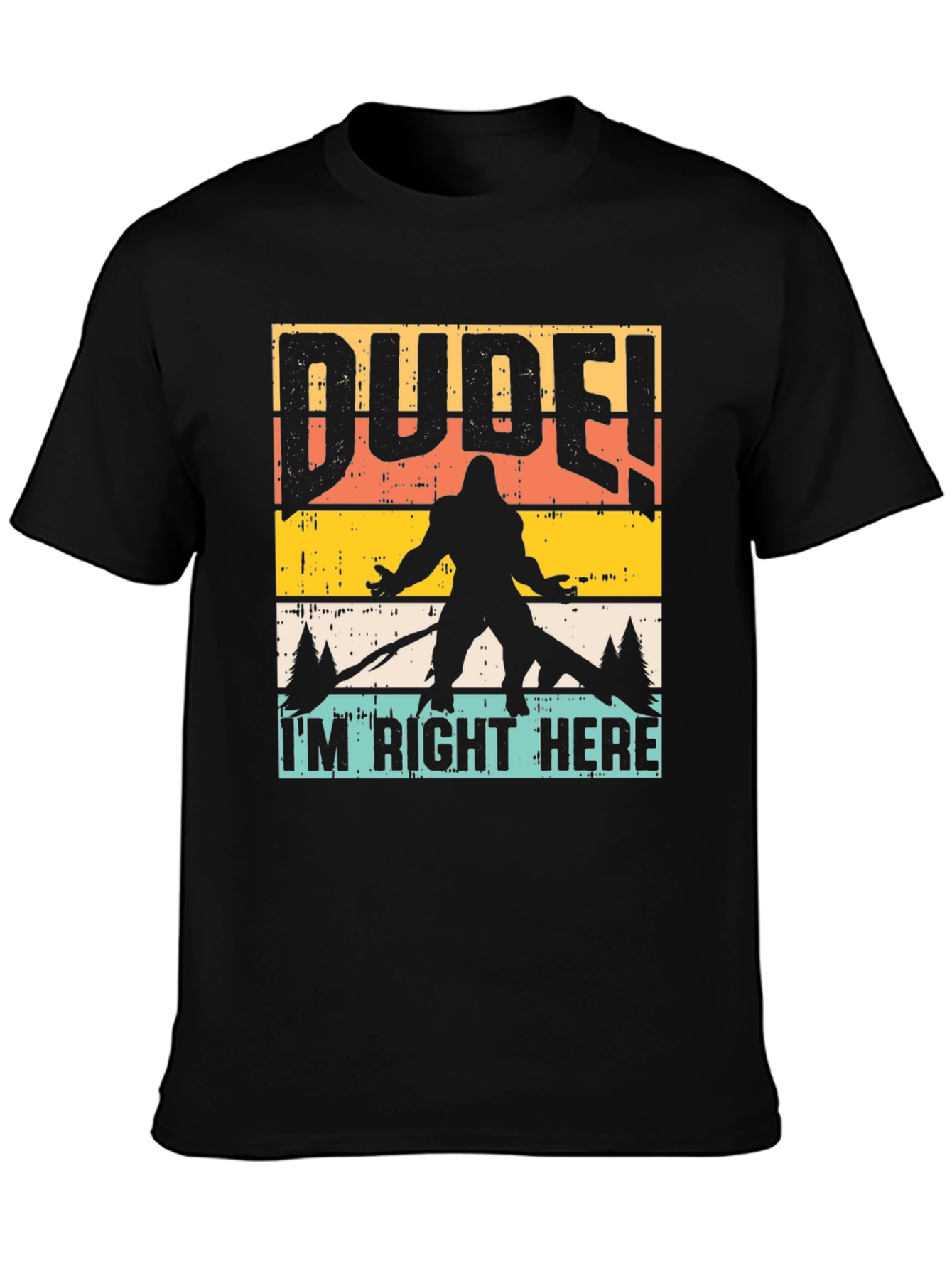 Dude Im Right Here Bigfoot Graphic Tee