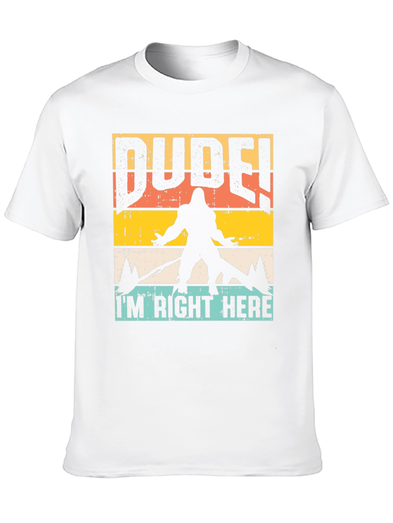 Dude Im Right Here Bigfoot Graphic Tee